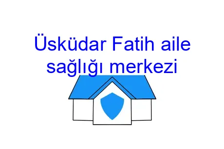 Üsküdar Fatih aile sağlığı merkezi