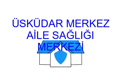 ÜSKÜDAR MERKEZ AİLE SAĞLIĞI MERKEZİ