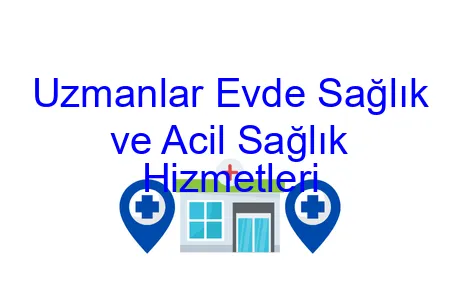 Uzmanlar Evde Sağlık ve Acil Sağlık Hizmetleri