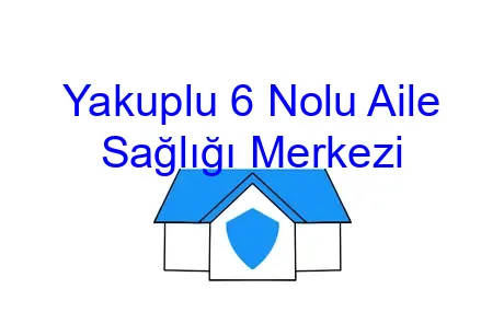 Yakuplu 6 Nolu Aile Sağlığı Merkezi