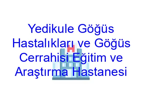 Yedikule Göğüs Hastalıkları ve Göğüs Cerrahisi Eğitim ve Araştırma Hastanesi