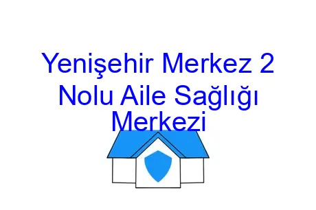 Yenişehir Merkez 2 Nolu Aile Sağlığı Merkezi