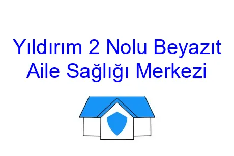 Yıldırım 2 Nolu Beyazıt Aile Sağlığı Merkezi