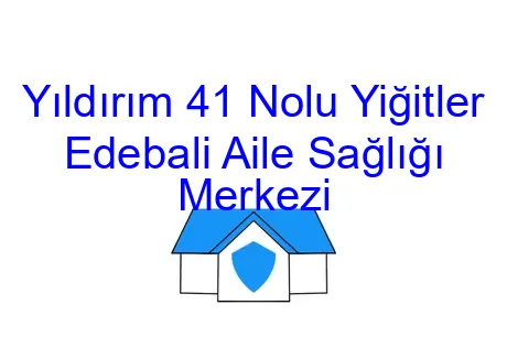 Yıldırım 41 Nolu Yiğitler Edebali Aile Sağlığı Merkezi