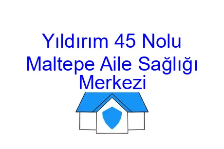 Yıldırım 45 Nolu Maltepe Aile Sağlığı Merkezi